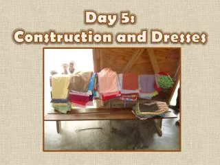 Day 5: Construction and Dresses