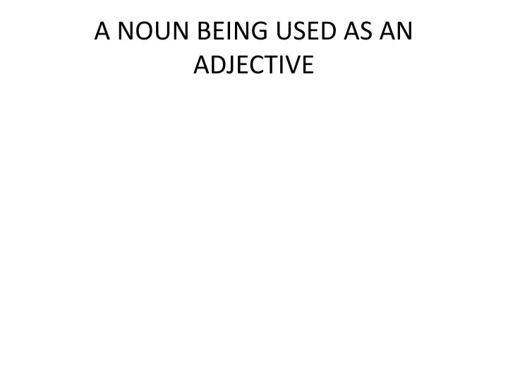 a noun being used as an adjective
