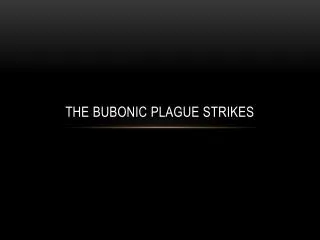 The bubonic plague strikes