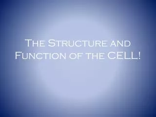 The Structure and Function of the CELL!