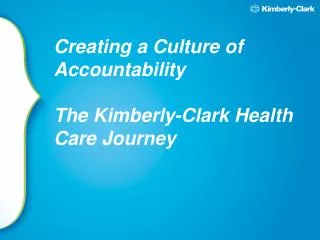 Creating a Culture of Accountability The Kimberly-Clark Health Care Journey
