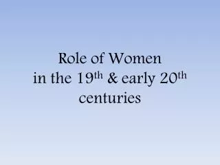 Role of Women in the 19 th &amp; early 20 th centuries