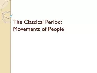 The Classical Period: Movements of People