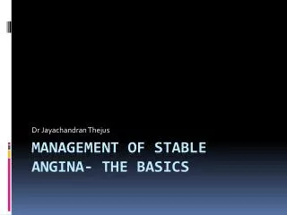 MANAGEMENT OF Stable angina- The basics