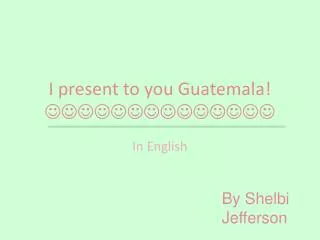 I present to you Guatemala ! 