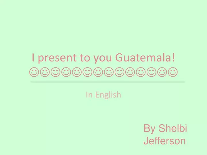 i present to you guatemala