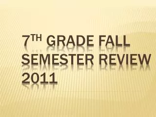 7 th Grade Fall Semester Review 2011