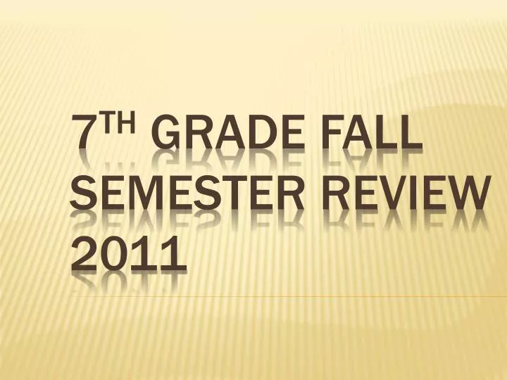 7 th grade fall semester review 2011