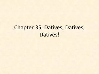 Chapter 35: Datives, Datives, Datives!