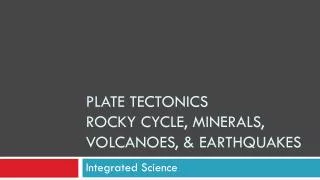 Plate tectonics Rocky cycle, minerals, volcanoes, &amp; earthquakes