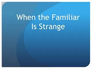 When the Familiar Is Strange