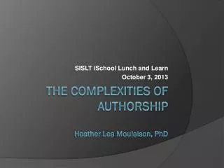 The Complexities of Authorship H eather L ea M oulaison, PhD