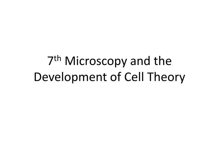 7 th microscopy and the development of cell theory