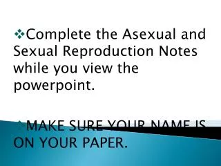 Complete the Asexual and Sexual Reproduction Notes while you view the powerpoint .