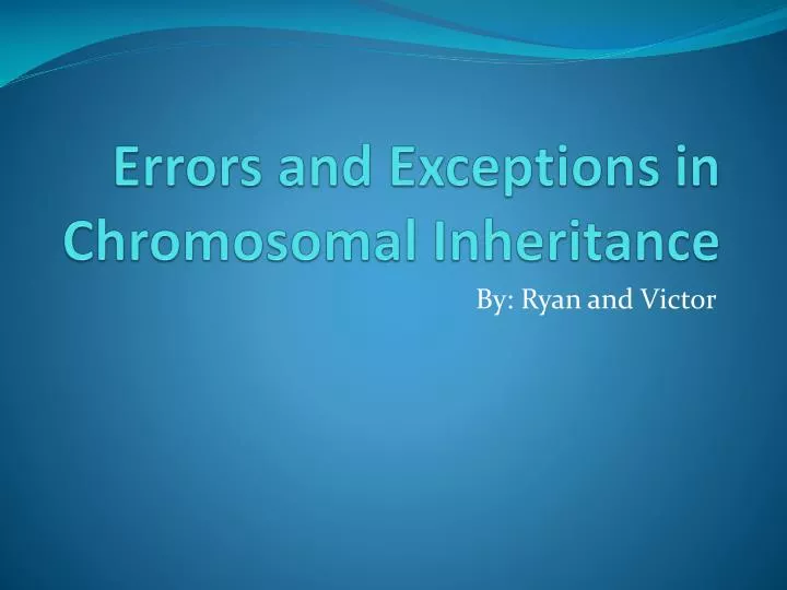 errors and exceptions in chromosomal inheritance