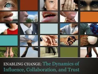 ENABLING CHANGE: The Dynamics of Influence, Collaboration, and Trust