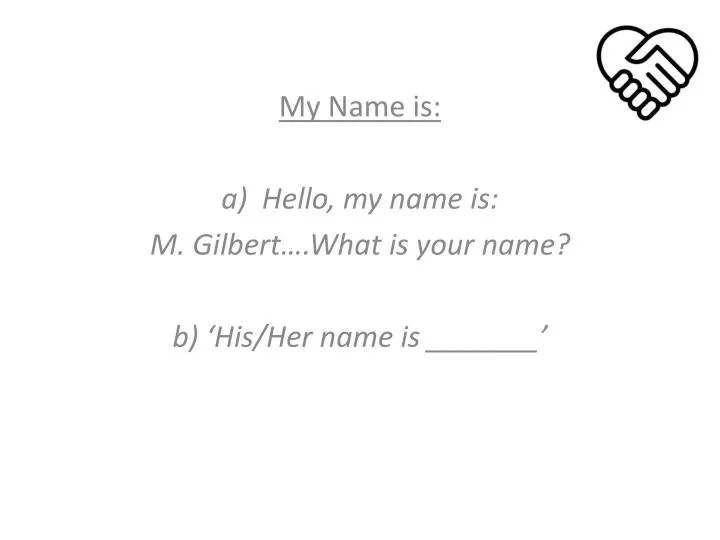 my name is hello my name is m gilbert what is your name b his her name is