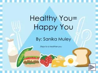 Healthy You= Happy You By: Sanika Muley