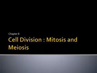 Cell Division : Mitosis and Meiosis