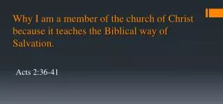 Why I am a member of the church of Christ because it teaches the Biblical way of Salvation.
