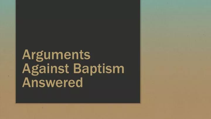 arguments against baptism answered