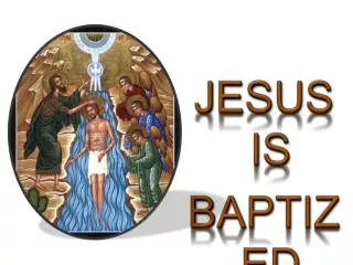 JESUS IS BAPTIZED