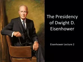 The Presidency of Dwight D. Eisenhower Eisenhower Lecture 2