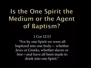 Is the One Spirit the Medium or the Agent of Baptism?