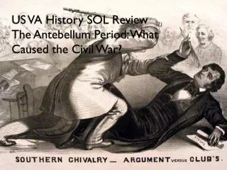US VA History SOL Review The Antebellum Period: What Caused the Civil War?