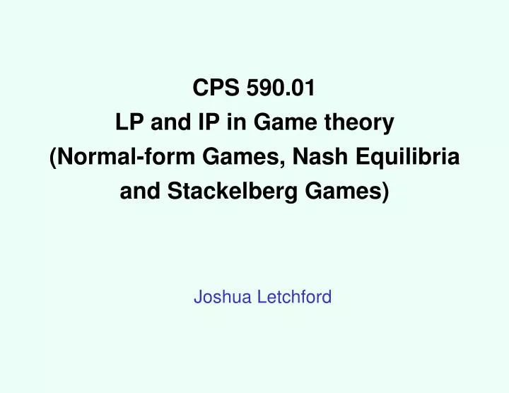 cps 590 01 lp and ip in game theory normal form games nash equilibria and stackelberg games