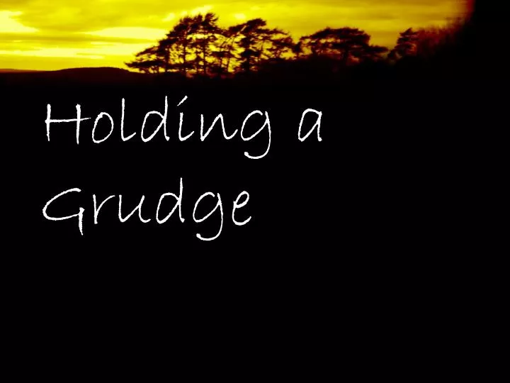holding a grudge