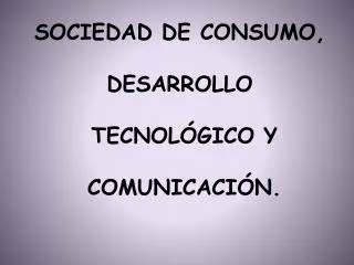 sociedad de consumo desarrollo tecnol gico y comunicaci n