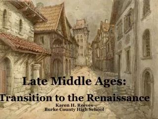 Late Middle Ages: Transition to the Renaissance Karen H. Reeves Burke County High School