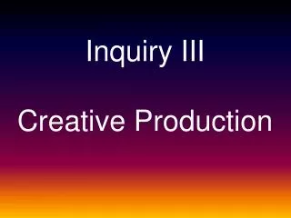 Inquiry III Creative Production
