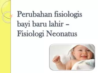 Perubahan fisiologis bayi baru lahir – Fisiologi Neonatus