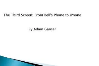 The Third Screen: From Bell's Phone to iPhone By Adam Ganser
