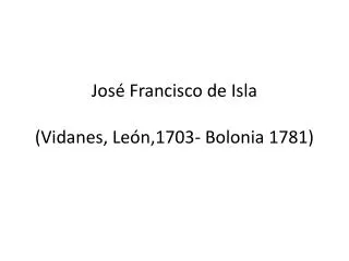 José Francisco de Isla (Vidanes, León,1703- Bolonia 1781)