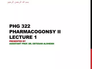 PHG 322 Pharmacogonsy II lecture 1 Presented by Assistant Prof. Dr. Ebtesam Alsheddi