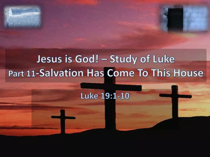 jesus is god study of luke part 11 salvation has come to this house