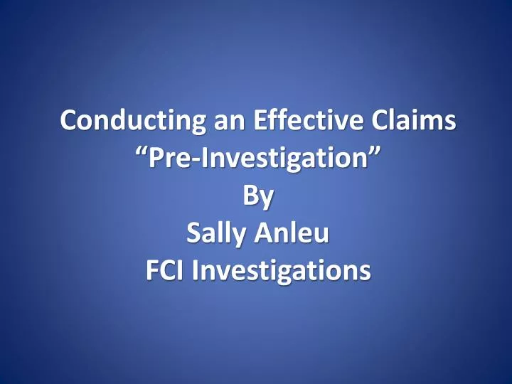 conducting an effective claims pre investigation by sally anleu fci investigations