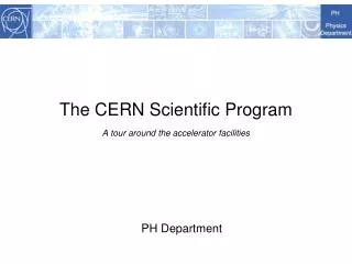 The CERN Scientific Program A tour around the accelerator facilities
