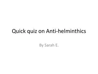 Quick quiz on Anti- helminthics