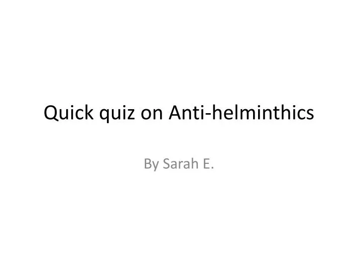 quick quiz on anti helminthics