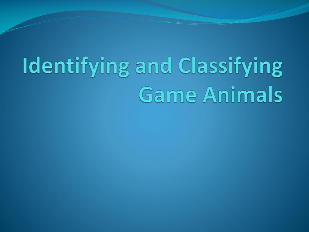 PPT - Identifying and Classifying Game Animals PowerPoint Presentation ...