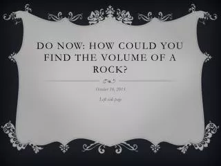 Do now: How could you find the volume of a rock?