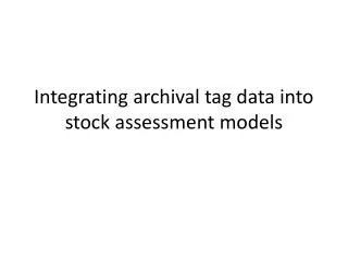 Integrating archival tag data into stock assessment models