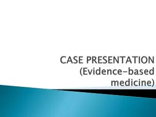 CASE PRESENTATION ( Evidence-based medicine )