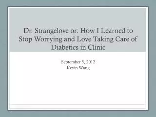 Dr. Strangelove or: How I Learned to Stop Worrying and Love Taking Care of Diabetics in Clinic