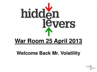 War Room 25 April 2013 Welcome Back Mr. Volatility