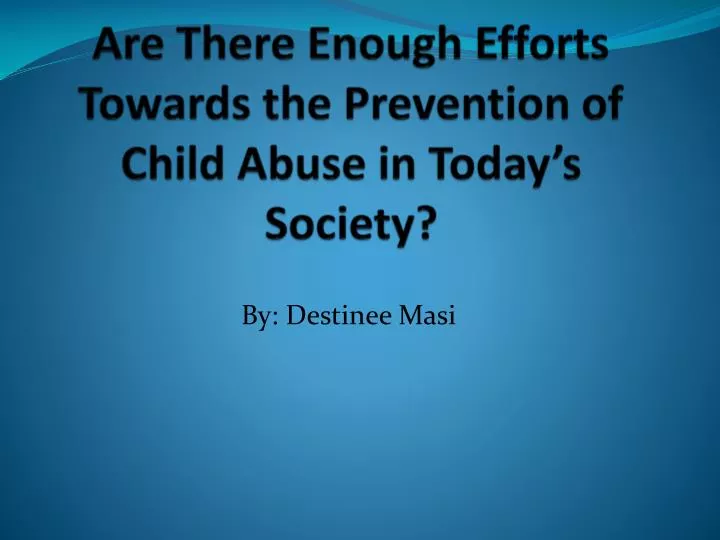 are there e nough e fforts towards the prevention of child a buse in today s society